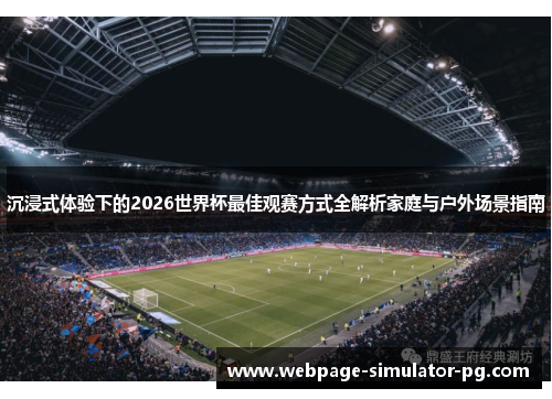 沉浸式体验下的2026世界杯最佳观赛方式全解析家庭与户外场景指南 沉浸式体验下的2026世界杯最佳观赛方式全解析家庭与户外场景指南