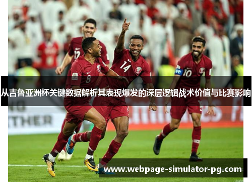 从吉鲁亚洲杯关键数据解析其表现爆发的深层逻辑战术价值与比赛影响 从吉鲁亚洲杯关键数据解析其表现爆发的深层逻辑战术价值与比赛影响