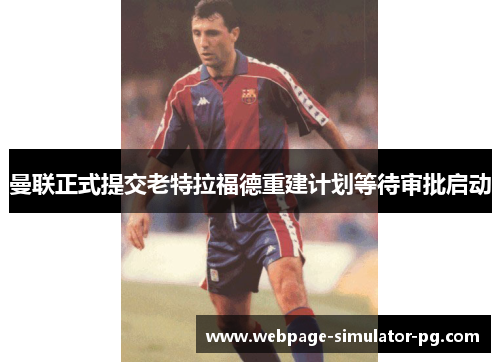 曼联正式提交老特拉福德重建计划等待审批启动