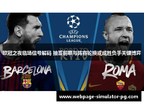 欧冠之夜临场信号解码 抽签前瞻与阵容轮换或成胜负手关键博弈 欧冠之夜临场信号解码 抽签前瞻与阵容轮换或成胜负手关键博弈