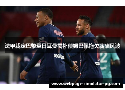 法甲裁定巴黎圣日耳曼需补偿姆巴佩拖欠薪酬风波