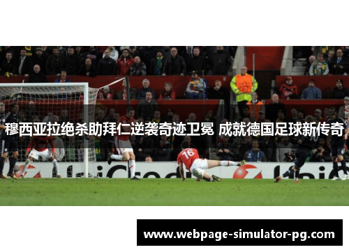 穆西亚拉绝杀助拜仁逆袭奇迹卫冕 成就德国足球新传奇