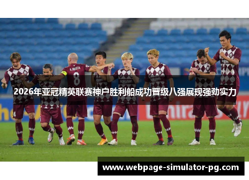 2026年亚冠精英联赛神户胜利船成功晋级八强展现强劲实力 2026年亚冠精英联赛神户胜利船成功晋级八强展现强劲实力