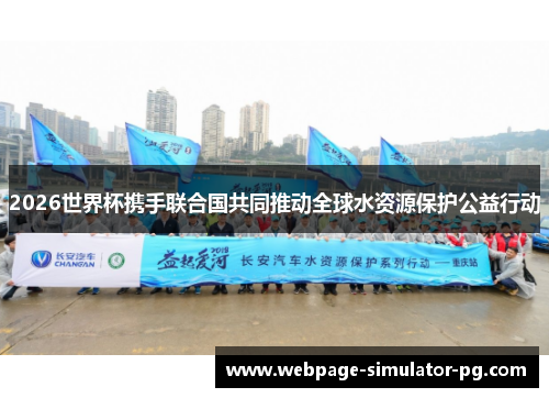 2026世界杯携手联合国共同推动全球水资源保护公益行动 2026世界杯携手联合国共同推动全球水资源保护公益行动