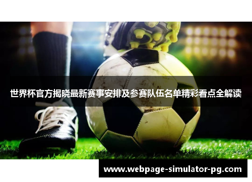 世界杯官方揭晓最新赛事安排及参赛队伍名单精彩看点全解读 世界杯官方揭晓最新赛事安排及参赛队伍名单精彩看点全解读