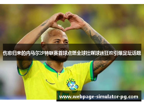 伤愈归来的内马尔沙特联赛首球点燃全球社媒球迷狂欢引爆足坛话题 伤愈归来的内马尔沙特联赛首球点燃全球社媒球迷狂欢引爆足坛话题
