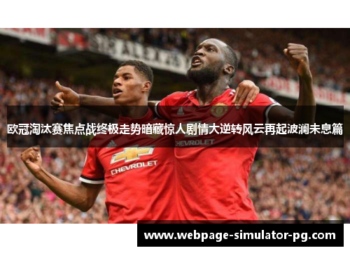 欧冠淘汰赛焦点战终极走势暗藏惊人剧情大逆转风云再起波澜未息篇